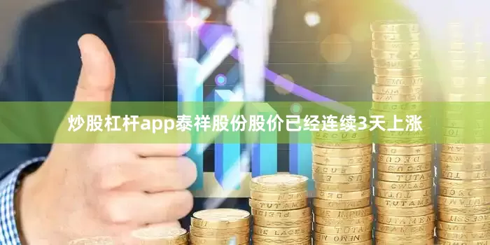 炒股杠杆app泰祥股份股价已经连续3天上涨