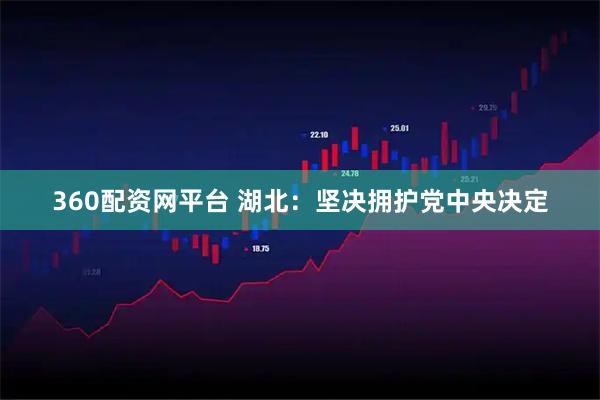 360配资网平台 湖北:坚决拥护党中央决定