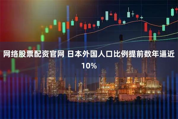 网络股票配资官网 日本外国人口比例提前数年逼近10%